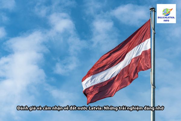 Đánh giá và cảm nhận về đất nước Latvia: Những trải nghiệm đáng nhớ