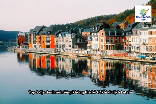 Top 5 địa danh nổi tiếng không thể bỏ lỡ khi du lịch Latvia