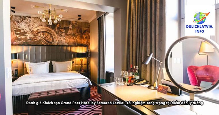 Đánh giá Khách sạn Grand Poet Hotel by Semarah Latvia: Trải nghiệm sang trọng tại điểm đến lý tưởng