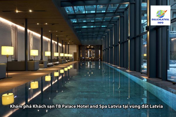 Khám phá Khách sạn TB Palace Hotel and Spa Latvia tại vùng đất Latvia