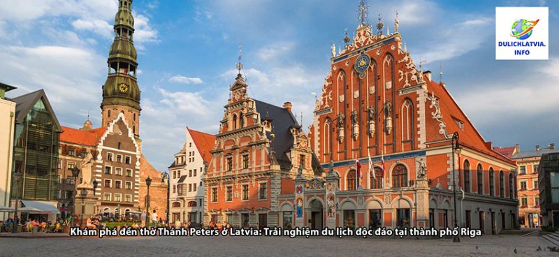 Khám phá đền thờ Thánh Peters ở Latvia: Trải nghiệm du lịch độc đáo tại thành phố Riga