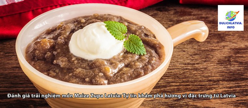 Đánh giá trải nghiệm món Maize Zupa Latvia: Tự tin khám phá hương vị đặc trưng từ Latvia